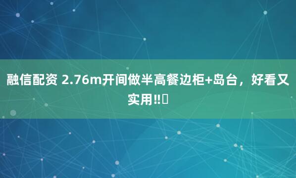 融信配资 2.76m开间做半高餐边柜+岛台,好看又实用‼️