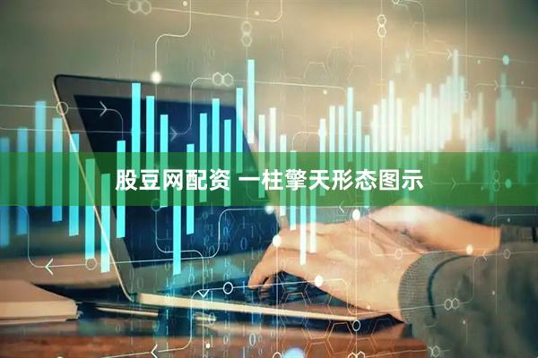 股豆网配资 一柱擎天形态图示