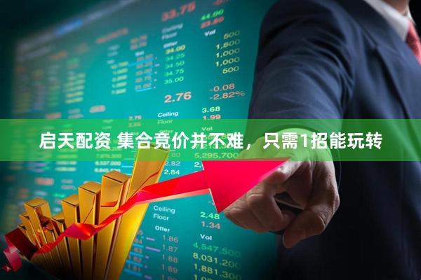 启天配资 集合竞价并不难，只需1招能玩转