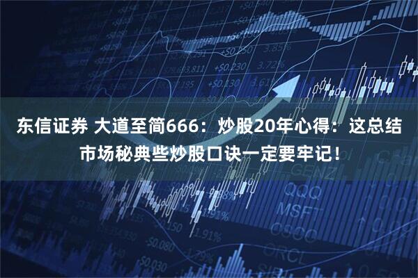 东信证券 大道至简666：炒股20年心得：这总结市场秘典些炒股口诀一定要牢记！