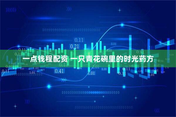 一点钱程配资 一只青花碗里的时光药方